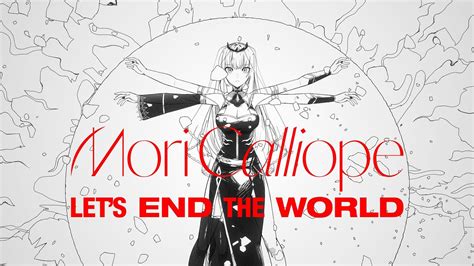 Mori Calliope Lets End The World