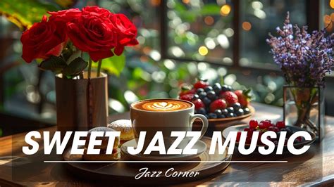 Relaxing Sweet Piano Jazz Morning Music~smooth Jazz Instrumental And Bossa Nova With Cafe Ambience