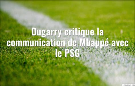 Dugarry Dézingue La Communication De Mbappé Avec Le Psg