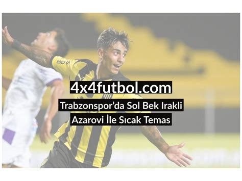 Trabzonsporda Sol Bek Irakli Azarovi İle Sıcak Temas 44 Futbol