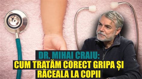 Dr Mihai Craiu Cum Trat M Corect Virozele Respiratorii Gripa I