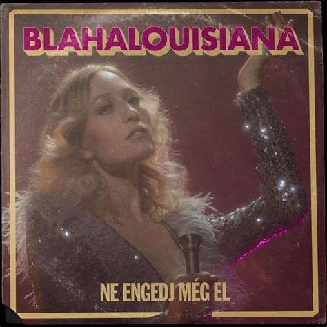 Blahalouisiana Ne Engedj Még El Lyrics Genius Lyrics