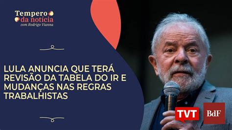 Lula Anuncia Que Ter Revis O Da Tabela Do Ir E Mudan As Nas Regras