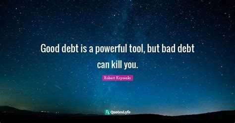 Good Debt Is A Powerful Tool But Bad Debt Can Kill You Quote By