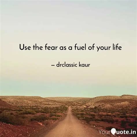 Use The Fear As A Fuel Of Quotes Writings By Drclassic Kaur