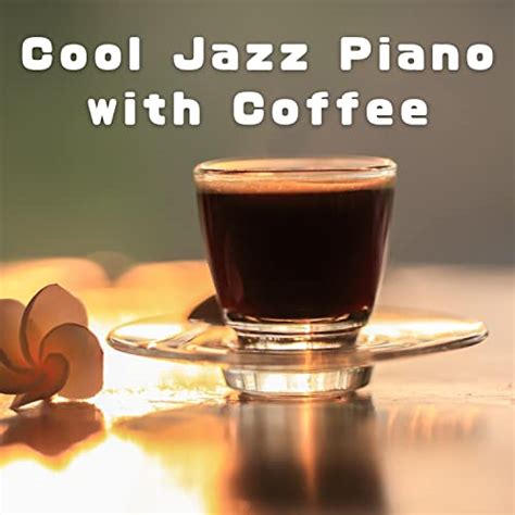 Écouter Cool Jazz Piano With Coffee De Relaxing Piano Crew Sur Amazon Music