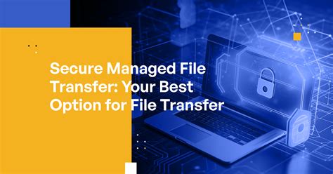 Secure Managed File Transfer Explanation Features And Benefits