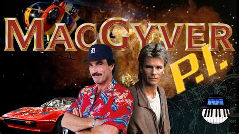 MacGyver Magnum P I Theme Mashup Now Investigating MacGyver P I