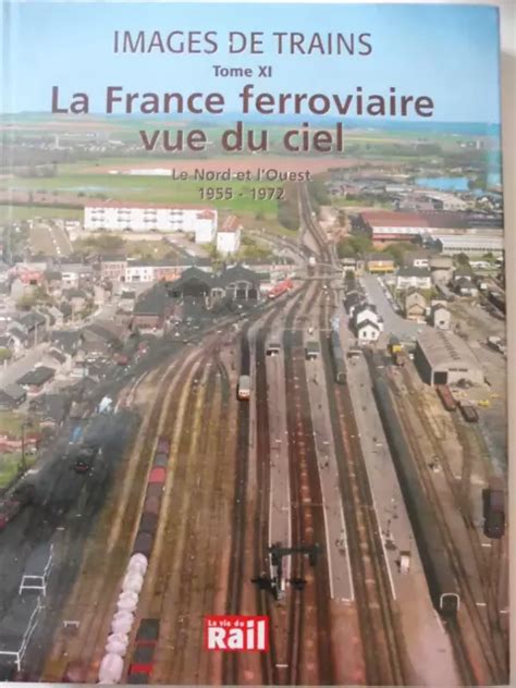 IMAGES DE TRAINS Tome 11 La France Vue Du Ciel Nord Et Ouest La Vie