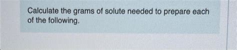 Solved Calculate The Grams Of Solute Needed To Prepare Each Chegg