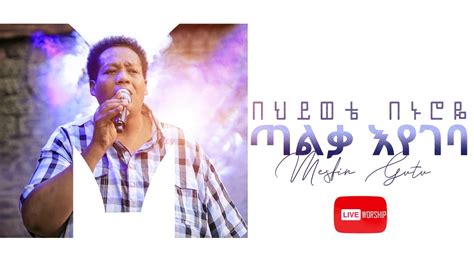 Mesfin Gutu በህይወቴ በኑሮዬ ጣልቃ እየገባ Live Worship Arara Tv World Wide