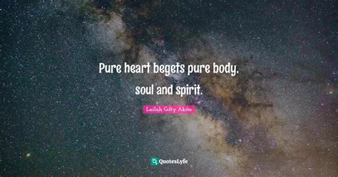 Pure Heart Begets Pure Body Soul And Spirit Quote By Lailah Ty