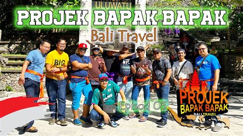 Ep05 Projek Bapak Bapak Bali Travel Youtube