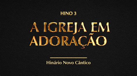 Hino 3 A Igreja em adoração Hinário Novo Cântico YouTube