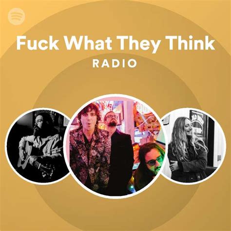 Fuck What They Think Radio Playlist By Spotify Spotify