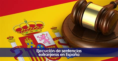 Ejecución De Sentencias Extranjeras En España Asesoramiento Legal