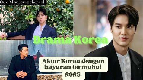 AKTOR KOREA Dg BAYARAN TERMAHAL Di 2023 Ada Lee Min Ho Hingga Kim