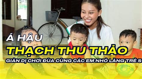 Á hậu Thạch Thu Thảo giản dị chơi đùa cùng các em nhỏ làng trẻ SOS