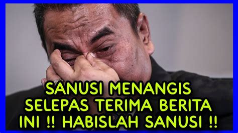 SANUSI MENANGIS SELEPAS TERIMA BERITA INI HABISLAH SANUSI YouTube