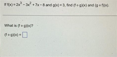 Solved If F X 2x³ 3x² 7x 8 And G X 3 Find