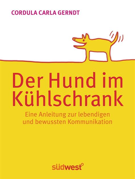 Der Hund im Kühlschrank Eine Anleitung zur lebendigen und bewussten