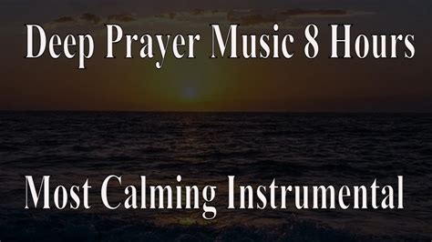 Deep Prayer Music 8 Hour 8 Hours Christian Music The Most Calming Instrumental Anointed