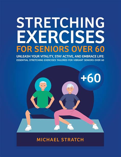 Stretching Exercises For Seniors Over 60 Unleash Your Vitality Stay