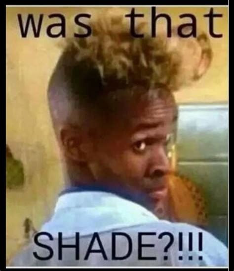 Was that shade? | Funny black memes, Shade meme, Funny picture quotes