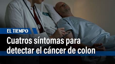 Cáncer de colon estos son los nuevos cuatro síntomas El Tiempo YouTube