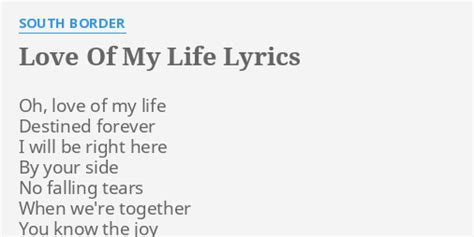 "LOVE OF MY LIFE" LYRICS by SOUTH BORDER: Oh, love of my...