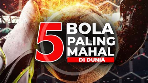 5 BOLA SEPAK PALING MAHAL DI DUNIA YouTube