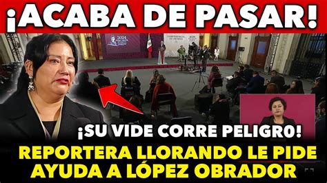 ACABA DE PASAR REPORTERA CORRE LLORANDO A PEDORLE AYUDA A AMLO NO