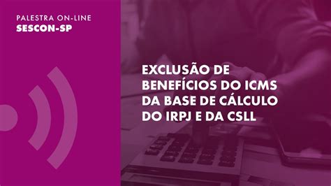 Palestra Exclus O De Benef Cios De Icms Da Base De C Lculo Do Irpj E