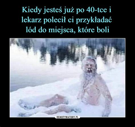 Kiedy jesteś już po 40 tce i lekarz polecił ci przykładać lód do