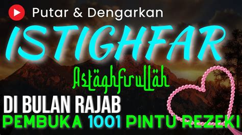 Istighfar Di Bulan Rajab Full Jam Astaghfirullah Robbal Baroya