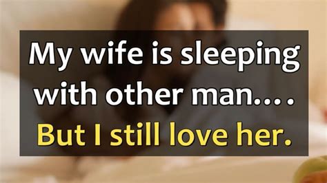 My Wife Is Sleeping With Other Man But I Still Love Her Youtube