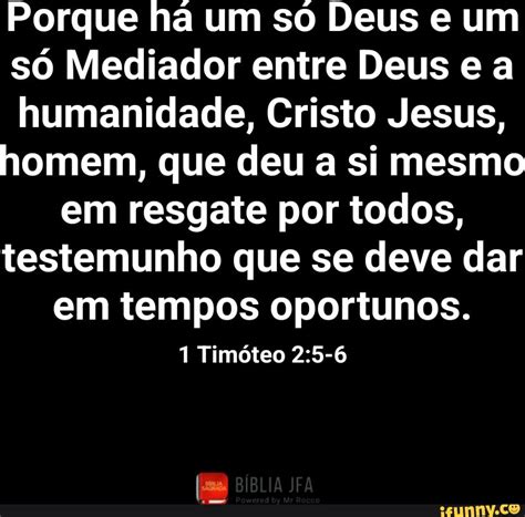 Porque ha um so Deus e um só Mediador entre Deus e a humanidade Cristo