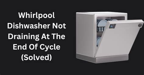 Whirlpool Dishwasher Not Draining At The End Of Cycle Solved Exhandyman