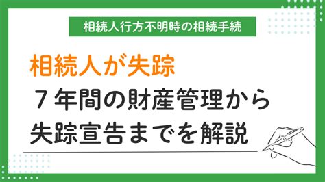 【相続人行方不明時の相続手続き】相続人が失踪！7年間の財産管理から失踪宣告までを解説 解決事例｜相続・遺言・家族信託の早期解決！｜西田司法