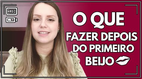 O Que Fazer Depois Do Primeiro Beijo Youtube