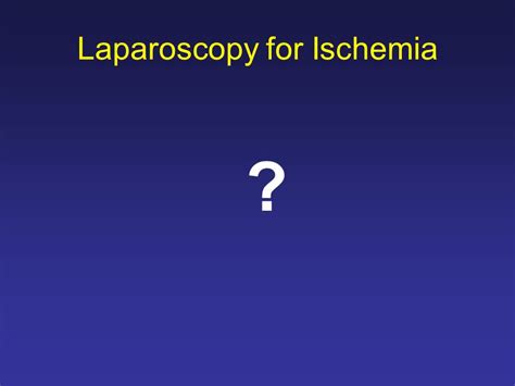 Laparoscopy For Ischemia Howard Ross MD FACS FASCRS Chief Colon And