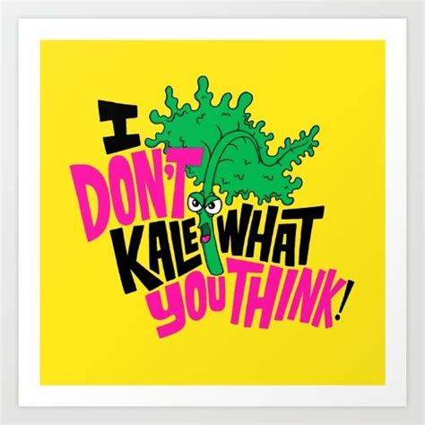 I Don T Kale What You Think Art Print By Chris Piascik Society