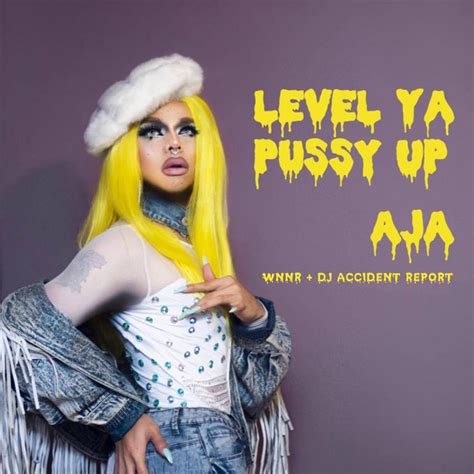 Level Ya Pussy Up Song And Lyrics By Aja WNNR DJ Accident Report