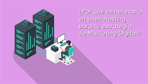 Por qué es necesario un buen hosting para tu estrategia de Marketing