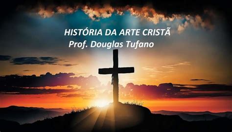 História da Arte Cristã Prof Douglas Tufano Celeti Escola