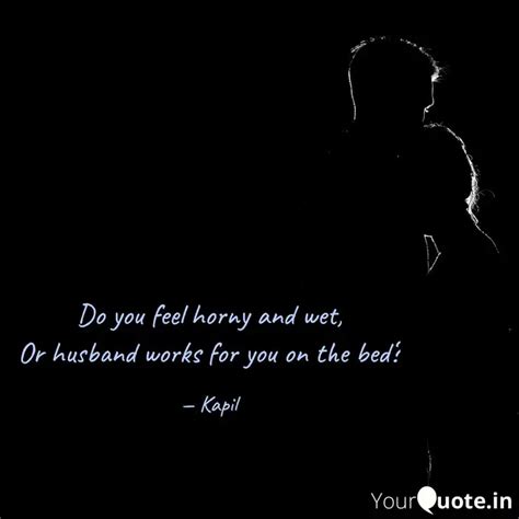 Do You Feel Horny And Wet Quotes Writings By Salacious Quotes