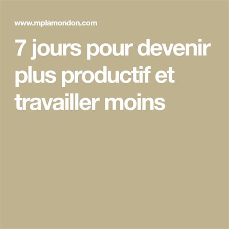 7 Jours Pour Devenir Plus Productif Et Travailler Moins Travailleuse