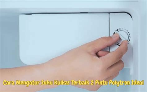 Cara Mengatur Suhu Kulkas Terbaik 2 Pintu Polytron Panduan Lengkap