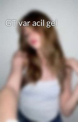 GT var acil gel BAKIN Bİ ACİL Wattpad