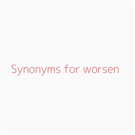 Synonyms for worsen